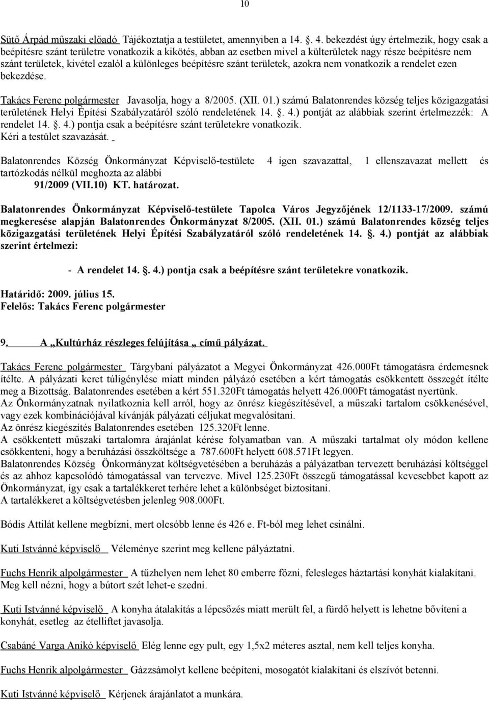 beépítésre szánt területek, azokra nem vonatkozik a rendelet ezen bekezdése. Takács Ferenc polgármester Javasolja, hogy a 8/2005. (XII. 01.