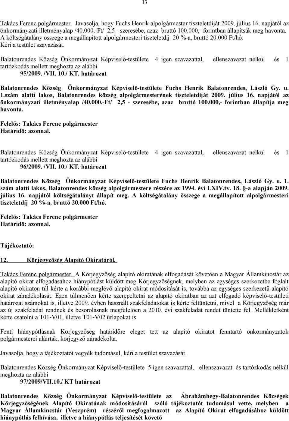 Balatonrendes Község Önkormányzat Képviselő-testülete 4 igen szavazattal, ellenszavazat nélkül és 1 tartózkodás mellett meghozta az alábbi 95/2009. /VII. 10./ KT.