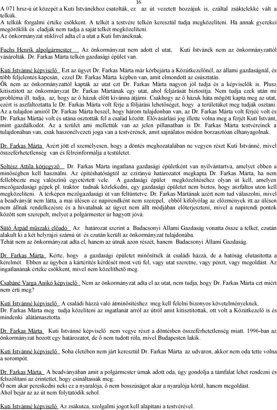 Fuchs Henrik alpolgármester Az önkormányzat nem adott el utat, Kuti Istvánék nem az önkormányzattól vásárolták. Dr. Farkas Márta telkén gazdasági épület van. Kuti Istvánné képviselő Ezt az ügyet Dr.