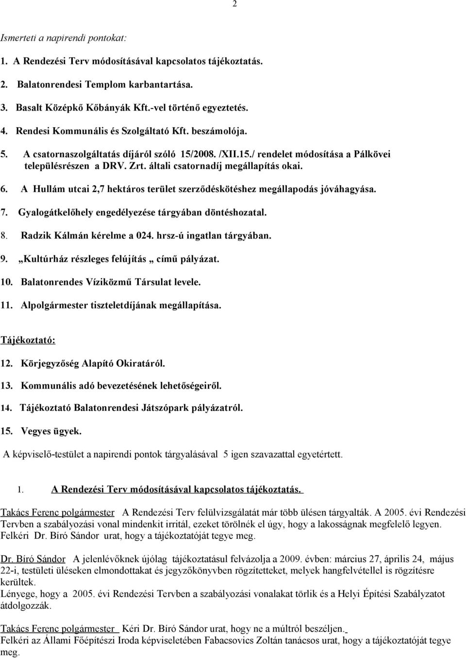 általi csatornadíj megállapítás okai. 6. A Hullám utcai 2,7 hektáros terület szerződéskötéshez megállapodás jóváhagyása. 7. Gyalogátkelőhely engedélyezése tárgyában döntéshozatal. 8.