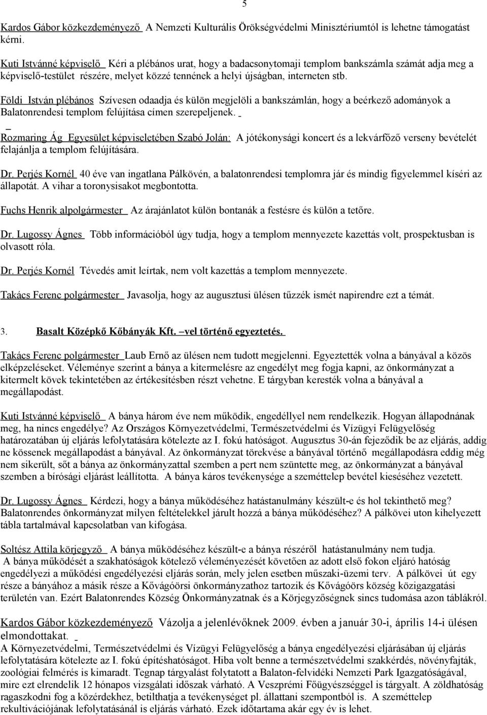 Földi István plébános Szívesen odaadja és külön megjelöli a bankszámlán, hogy a beérkező adományok a Balatonrendesi templom felújítása címen szerepeljenek.