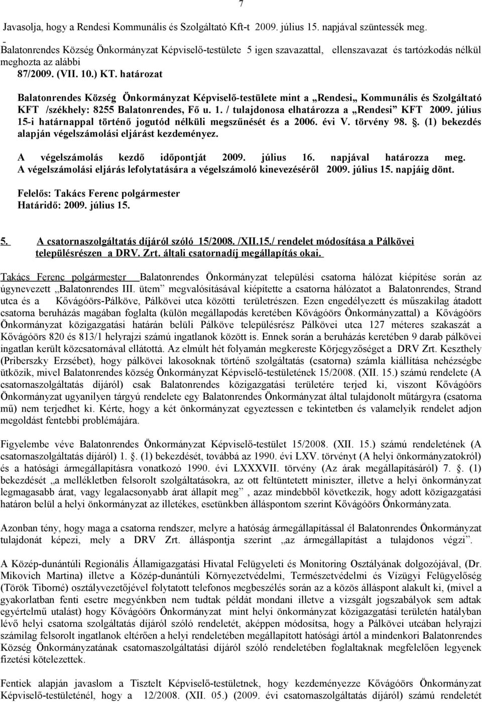 határozat Balatonrendes Község Önkormányzat Képviselő-testülete mint a Rendesi Kommunális és Szolgáltató KFT /székhely: 8255 Balatonrendes, Fő u. 1. / tulajdonosa elhatározza a Rendesi KFT 2009.