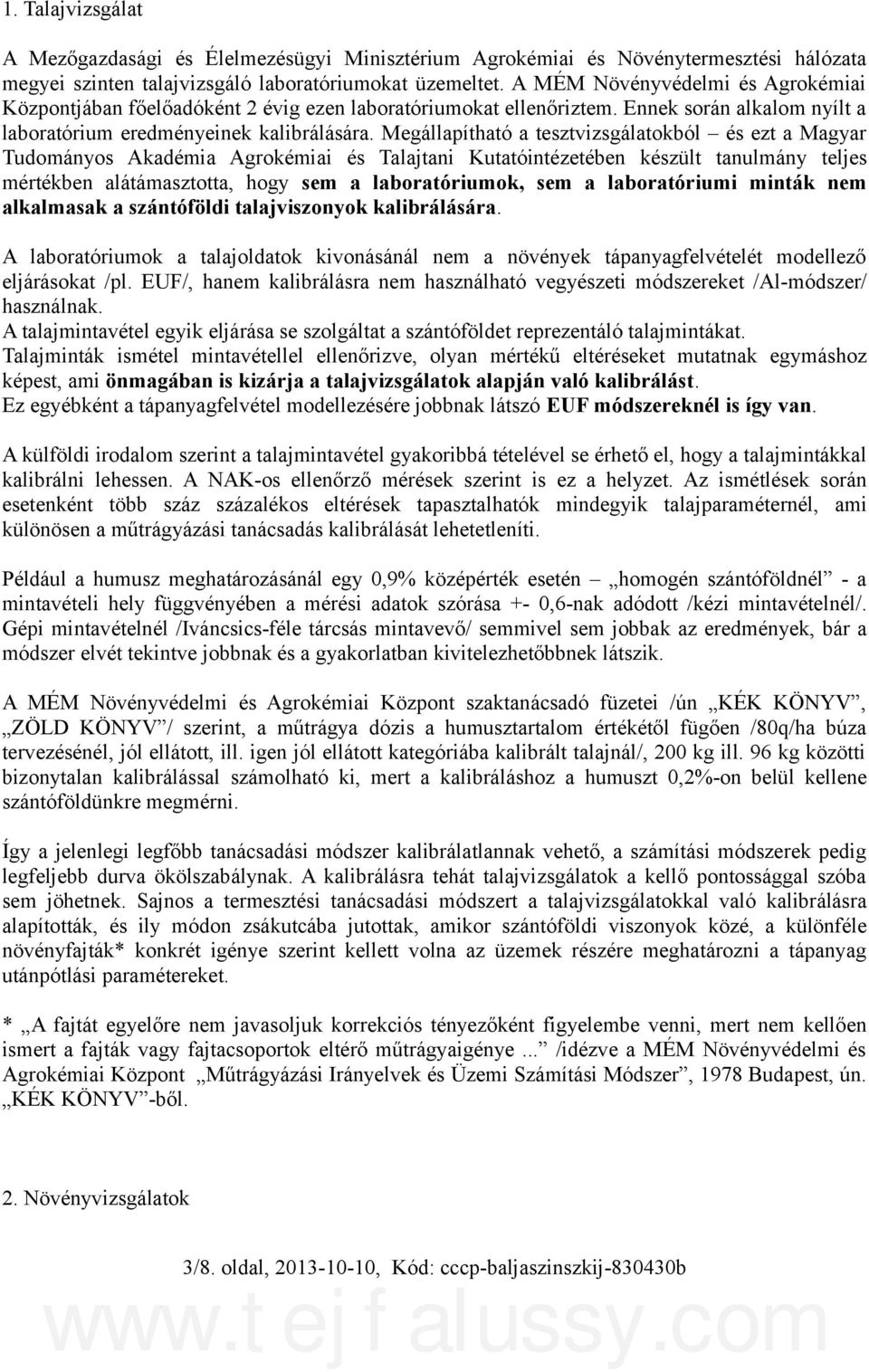 Megállapítható a tesztvizsgálatokból és ezt a Magyar Tudományos Akadémia Agrokémiai és Talajtani Kutatóintézetében készült tanulmány teljes mértékben alátámasztotta, hogy sem a laboratóriumok, sem a