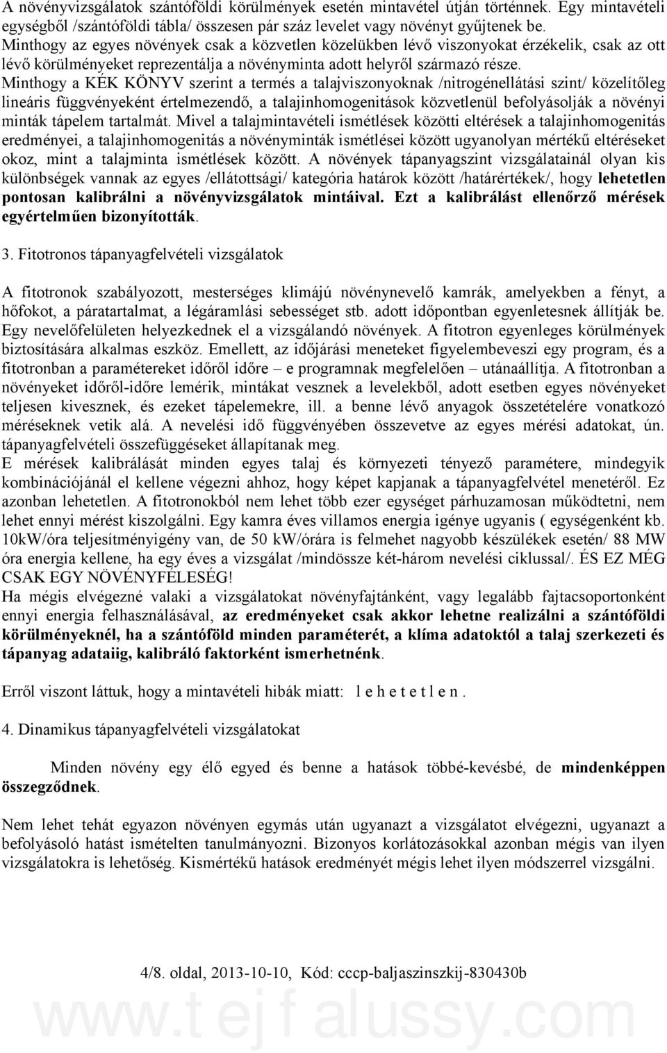 Minthogy a KÉK KÖNYV szerint a termés a talajviszonyoknak /nitrogénellátási szint/ közelítőleg lineáris függvényeként értelmezendő, a talajinhomogenitások közvetlenül befolyásolják a növényi minták