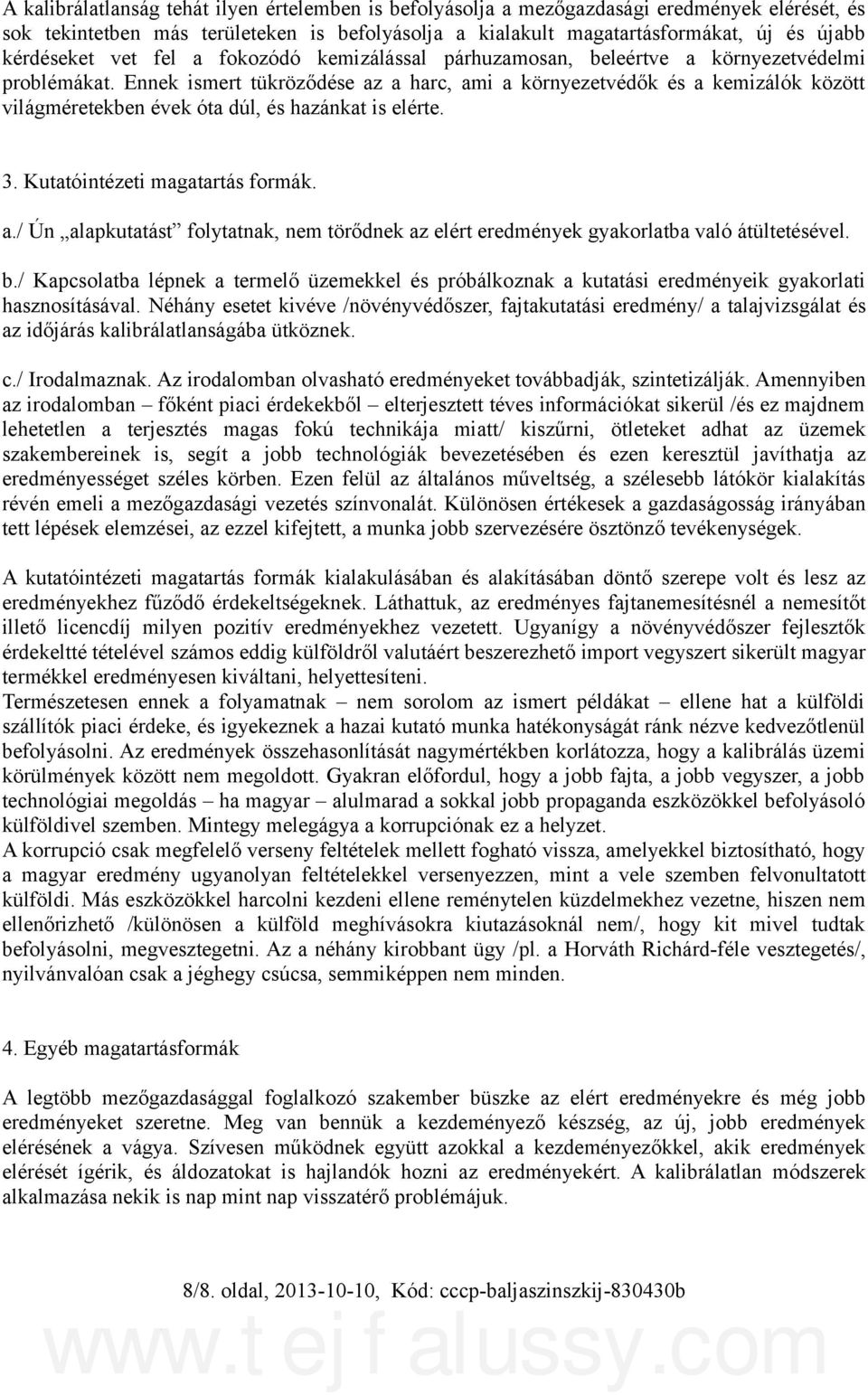 Ennek ismert tükröződése az a harc, ami a környezetvédők és a kemizálók között világméretekben évek óta dúl, és hazánkat is elérte. 3. Kutatóintézeti magatartás formák. a./ Ún alapkutatást folytatnak, nem törődnek az elért eredmények gyakorlatba való átültetésével.