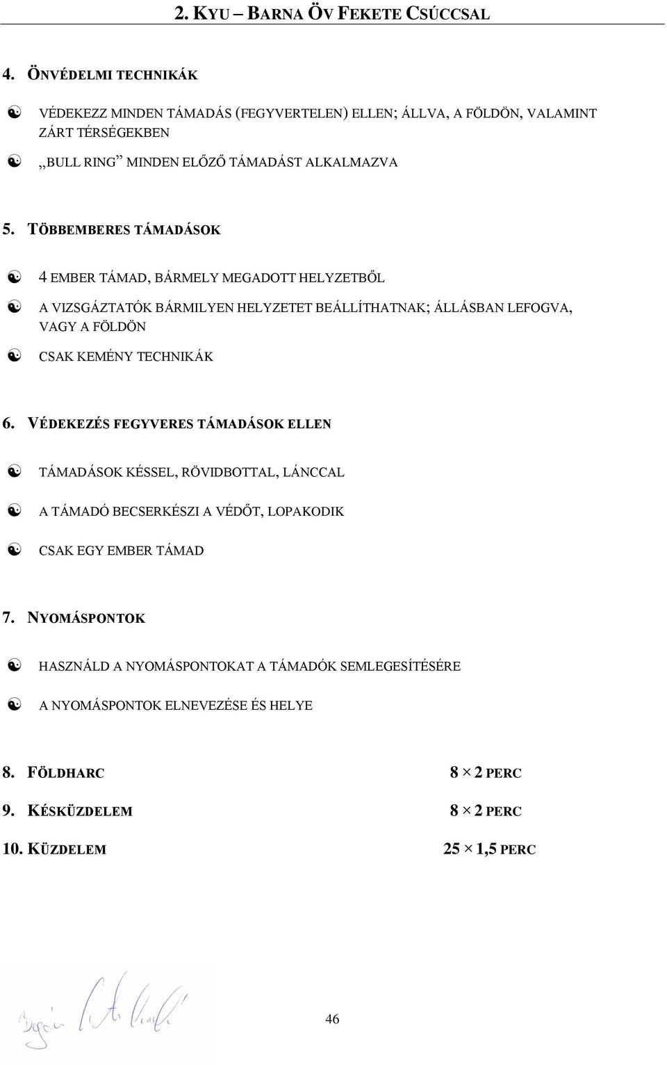 TECHNIKÁK 6. VÉDEKEZÉS FEGYVERES TÁMADÁSOK ELLEN TÁMADÁSOK KÉSSEL, RÖVIDBOTTAL, LÁNCCAL A TÁMADÓ BECSERKÉSZI A VÉDŐT, LOPAKODIK CSAK EGY EMBER TÁMAD 7.