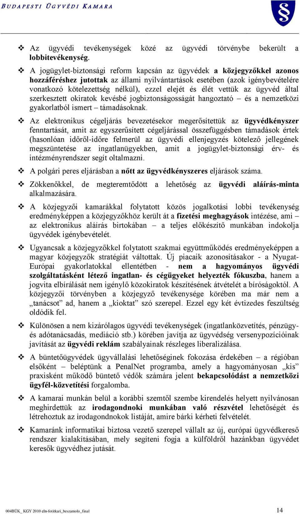 nélkül), ezzel elejét és élét vettük az ügyvéd által szerkesztett okiratok kevésbé jogbiztonságosságát hangoztató és Ea L Nnemzetközi Ö K gyakorlatból ismert támadásoknak.