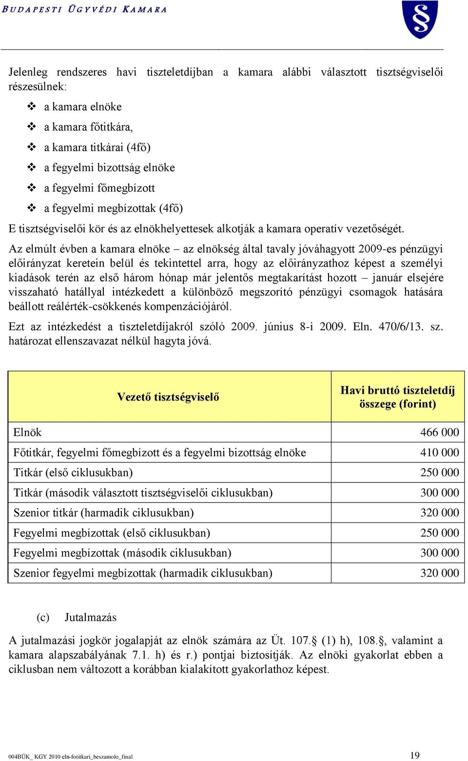 Az elmúlt évben a kamara elnöke az elnökség által tavaly jóváhagyott 2009-es pénzügyi előirányzat keretein belül és tekintettel arra, hogy az előirányzathoz képest a személyi kiadások terén az első