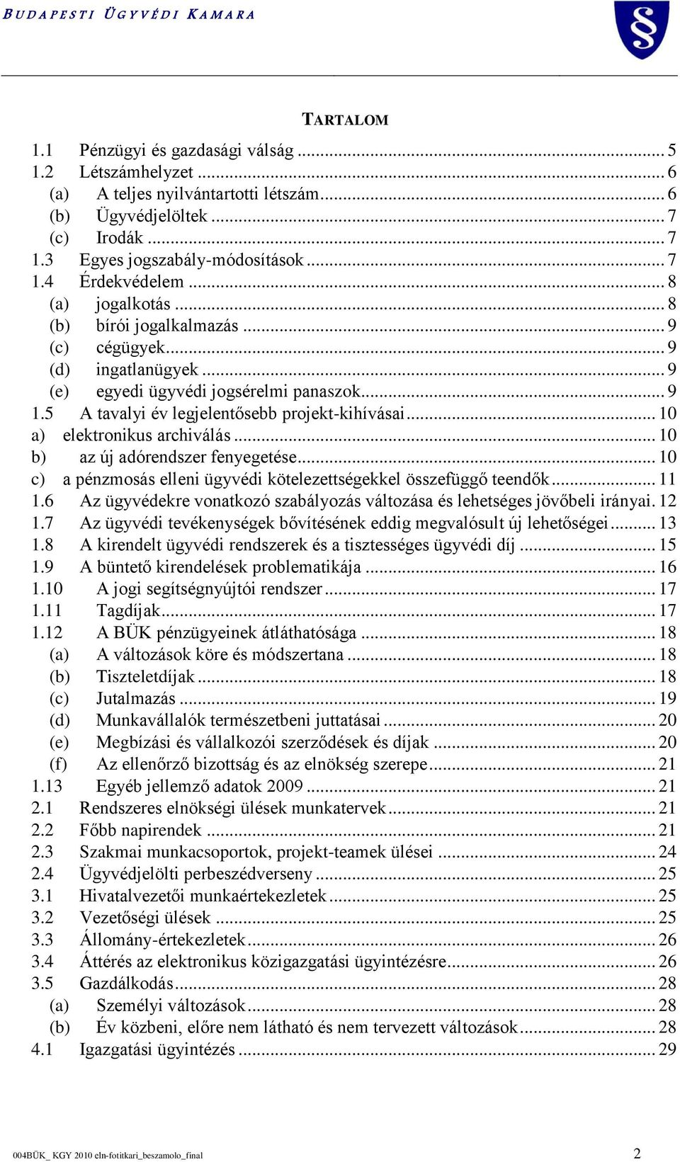 .. 10 a) elektronikus archiválás... 10 b) az új adórendszer fenyegetése... 10 c) a pénzmosás elleni ügyvédi kötelezettségekkel összefüggő teendők... 11 1.