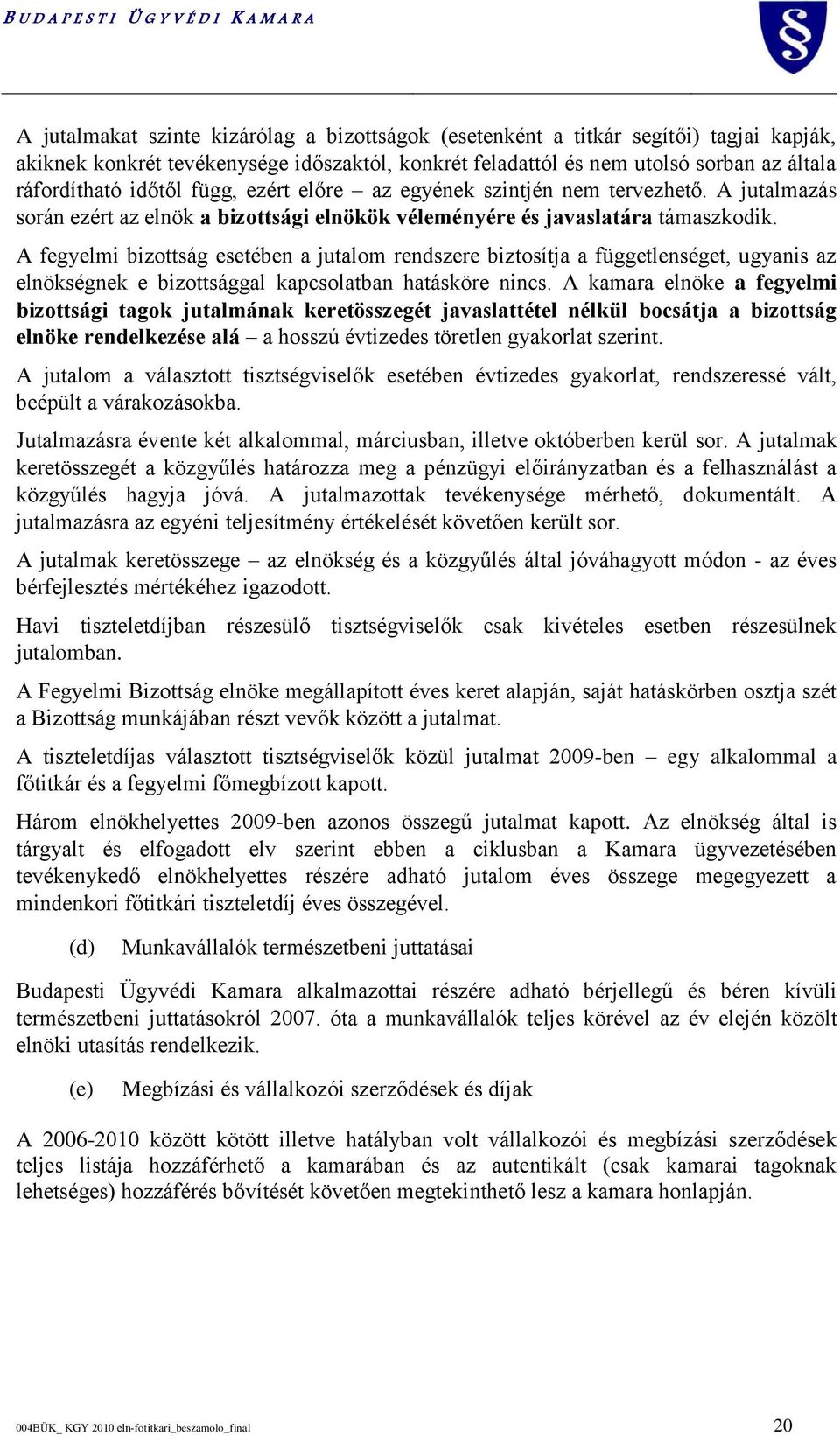 A fegyelmi bizottság esetében a jutalom rendszere biztosítja a függetlenséget, ugyanis az elnökségnek e bizottsággal kapcsolatban hatásköre nincs.