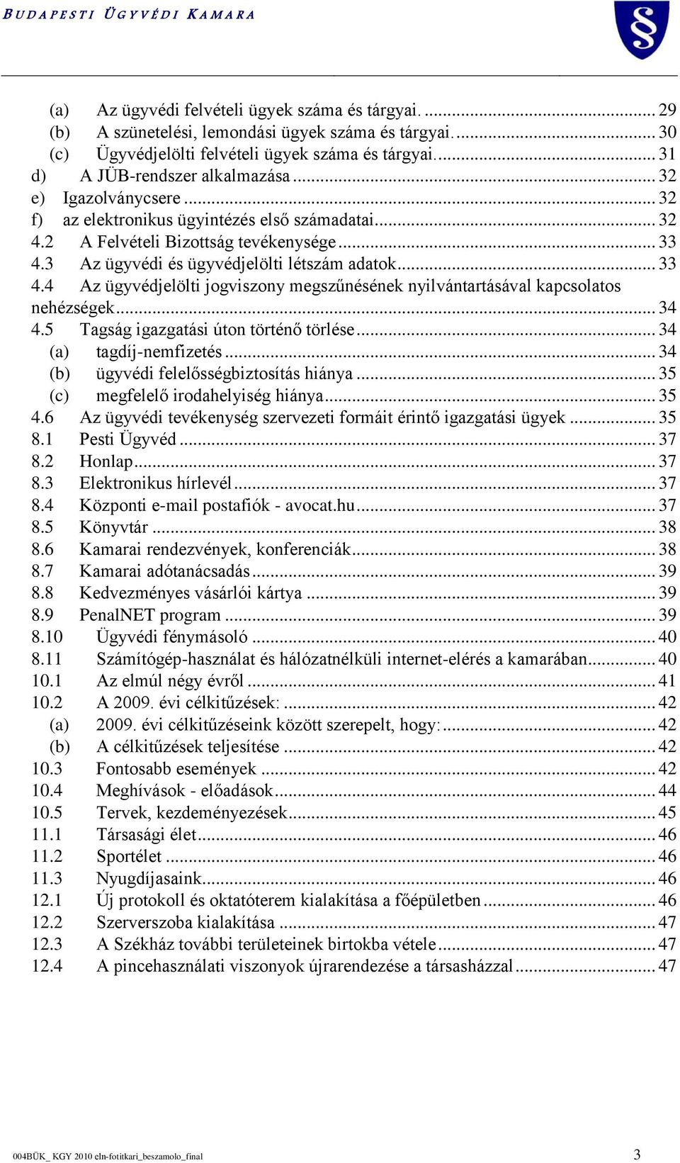 3 Az ügyvédi és ügyvédjelölti létszám adatok... 33 4.4 Az ügyvédjelölti jogviszony megszűnésének nyilvántartásával kapcsolatos nehézségek... 34 4.5 Tagság igazgatási úton történő törlése.