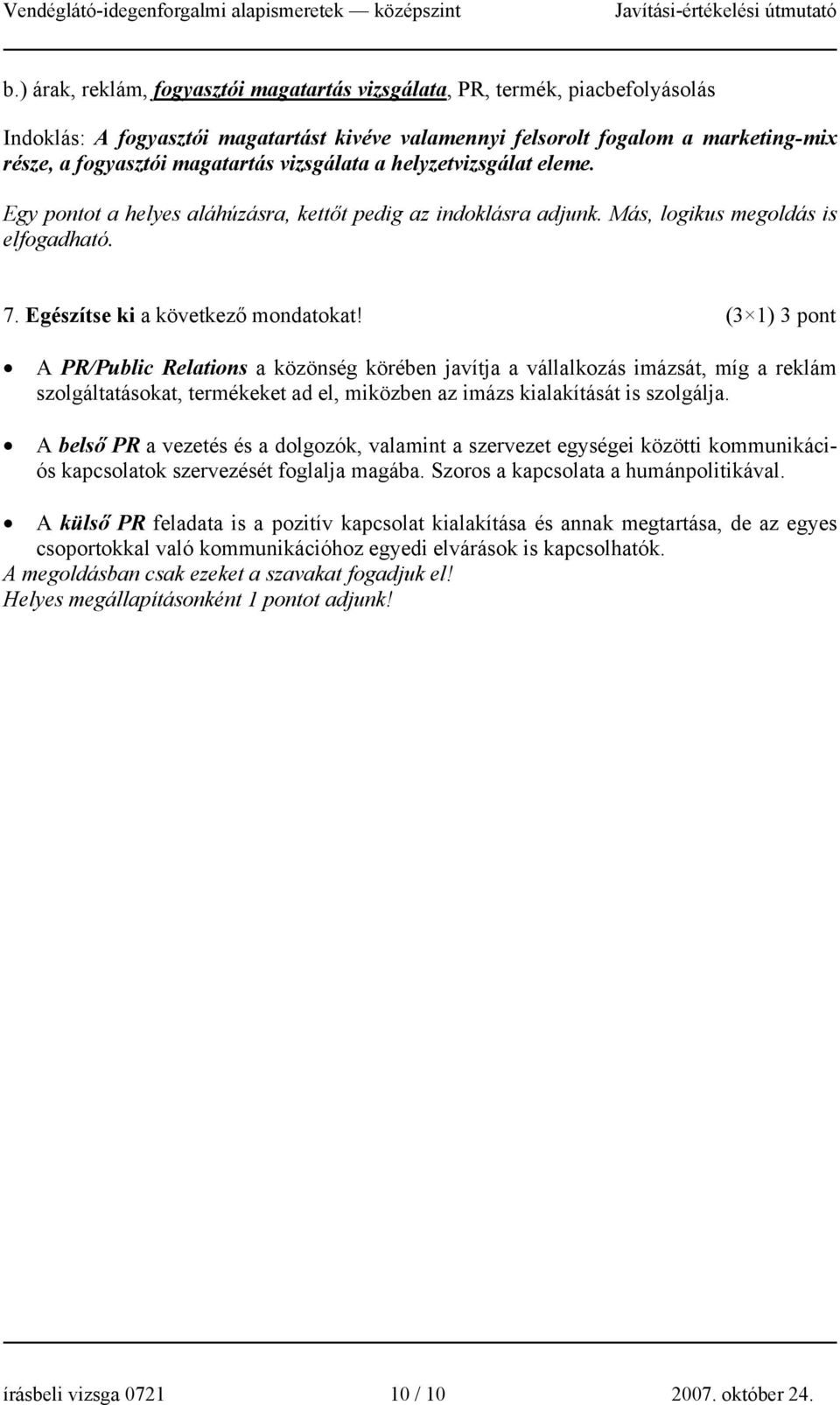 (3 1) 3 pont A PR/Public Relations a közönség körében javítja a vállalkozás imázsát, míg a reklám szolgáltatásokat, termékeket ad el, miközben az imázs kialakítását is szolgálja.