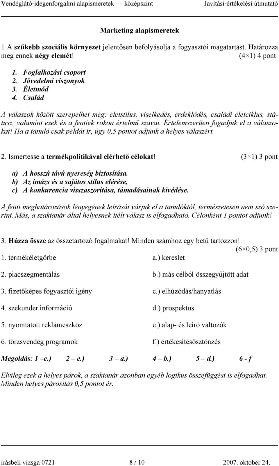 Értelemszerűen fogadjuk el a válaszokat! Ha a tanuló csak példát ír, úgy 0,5 pontot adjunk a helyes válaszért. 2. Ismertesse a termékpolitikával elérhető célokat!