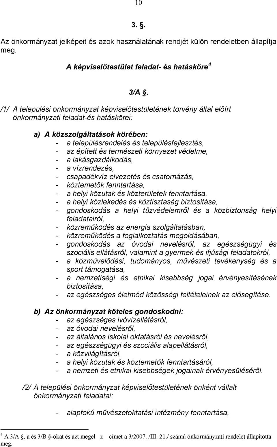 épített és természeti környezet védelme, - a lakásgazdálkodás, - a vízrendezés, - csapadékvíz elvezetés és csatornázás, - köztemetők fenntartása, - a helyi közutak és közterületek fenntartása, - a