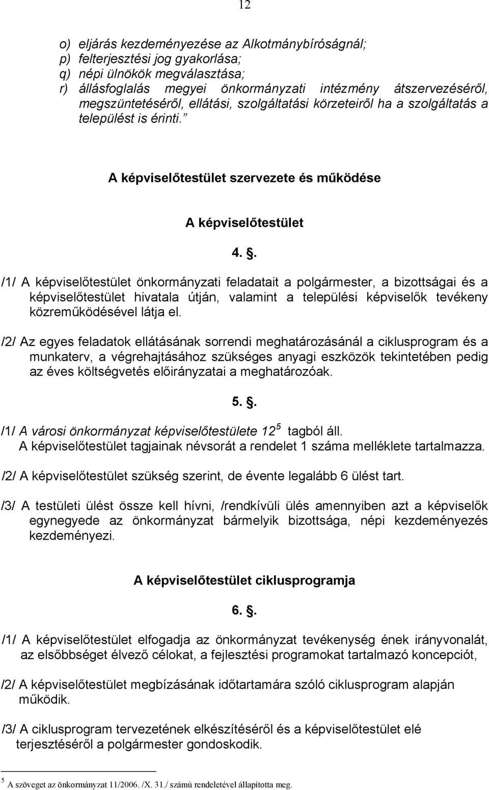 . /1/ A képviselőtestület önkormányzati feladatait a polgármester, a bizottságai és a képviselőtestület hivatala útján, valamint a települési képviselők tevékeny közreműködésével látja el.