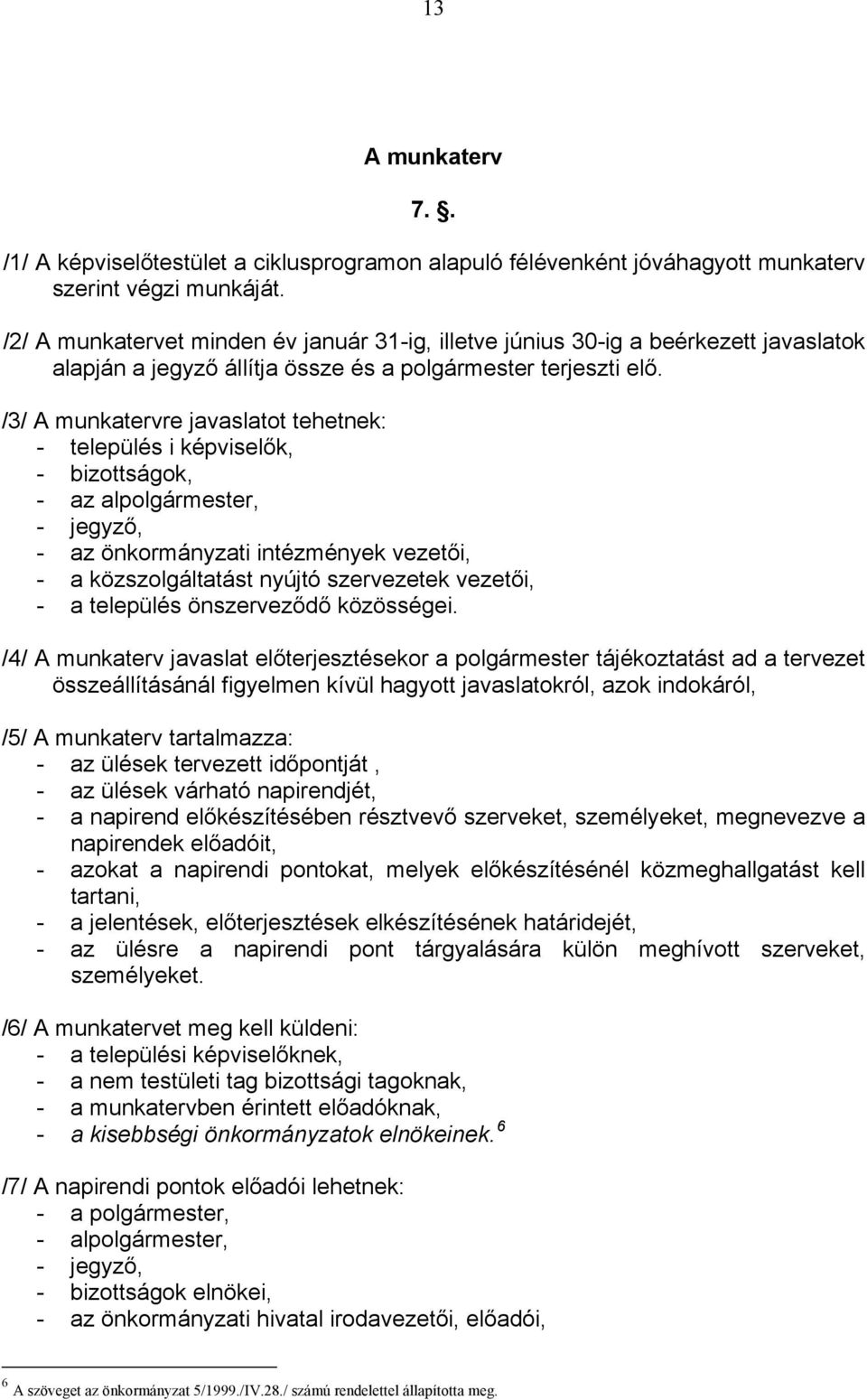 /3/ A munkatervre javaslatot tehetnek: - település i képviselők, - bizottságok, - az alpolgármester, - jegyző, - az önkormányzati intézmények vezetői, - a közszolgáltatást nyújtó szervezetek vezetői,