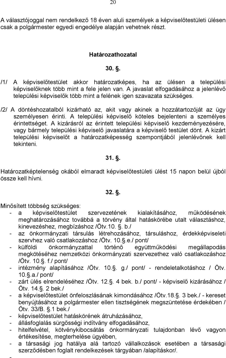 A javaslat elfogadásához a jelenlévő települési képviselők több mint a felének igen szavazata szükséges.