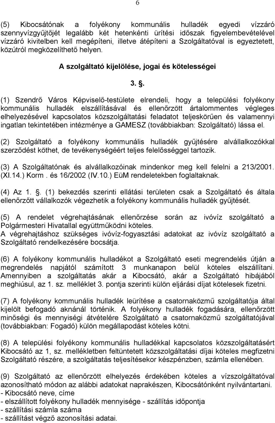 . (1) Szendrő Város Képviselő-testülete elrendeli, hogy a települési folyékony kommunális hulladék elszállításával és ellenőrzött ártalommentes végleges elhelyezésével kapcsolatos közszolgáltatási