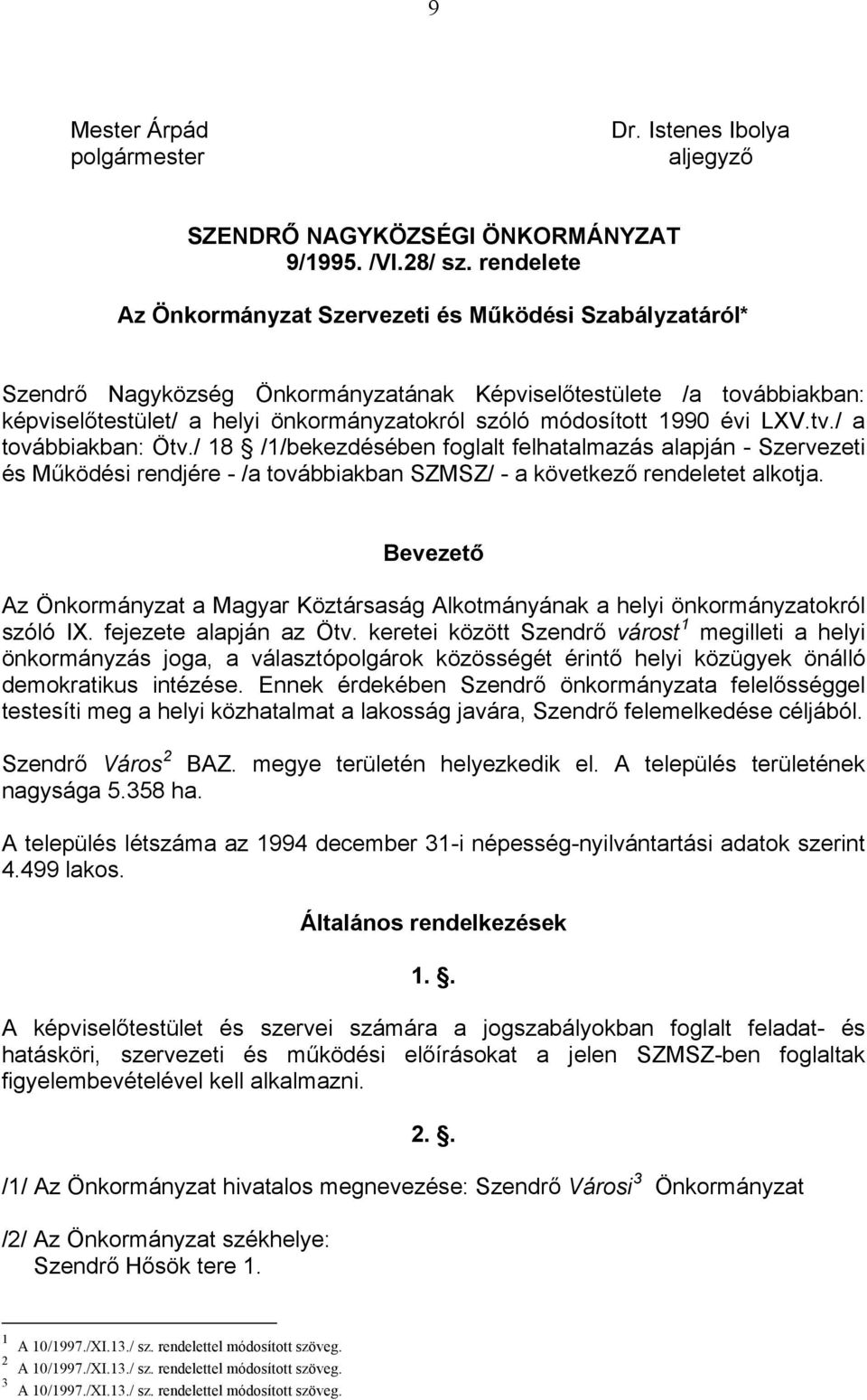 1990 évi LXV.tv./ a továbbiakban: Ötv./ 18 /1/bekezdésében foglalt felhatalmazás alapján - Szervezeti és Működési rendjére - /a továbbiakban SZMSZ/ - a következő rendeletet alkotja.