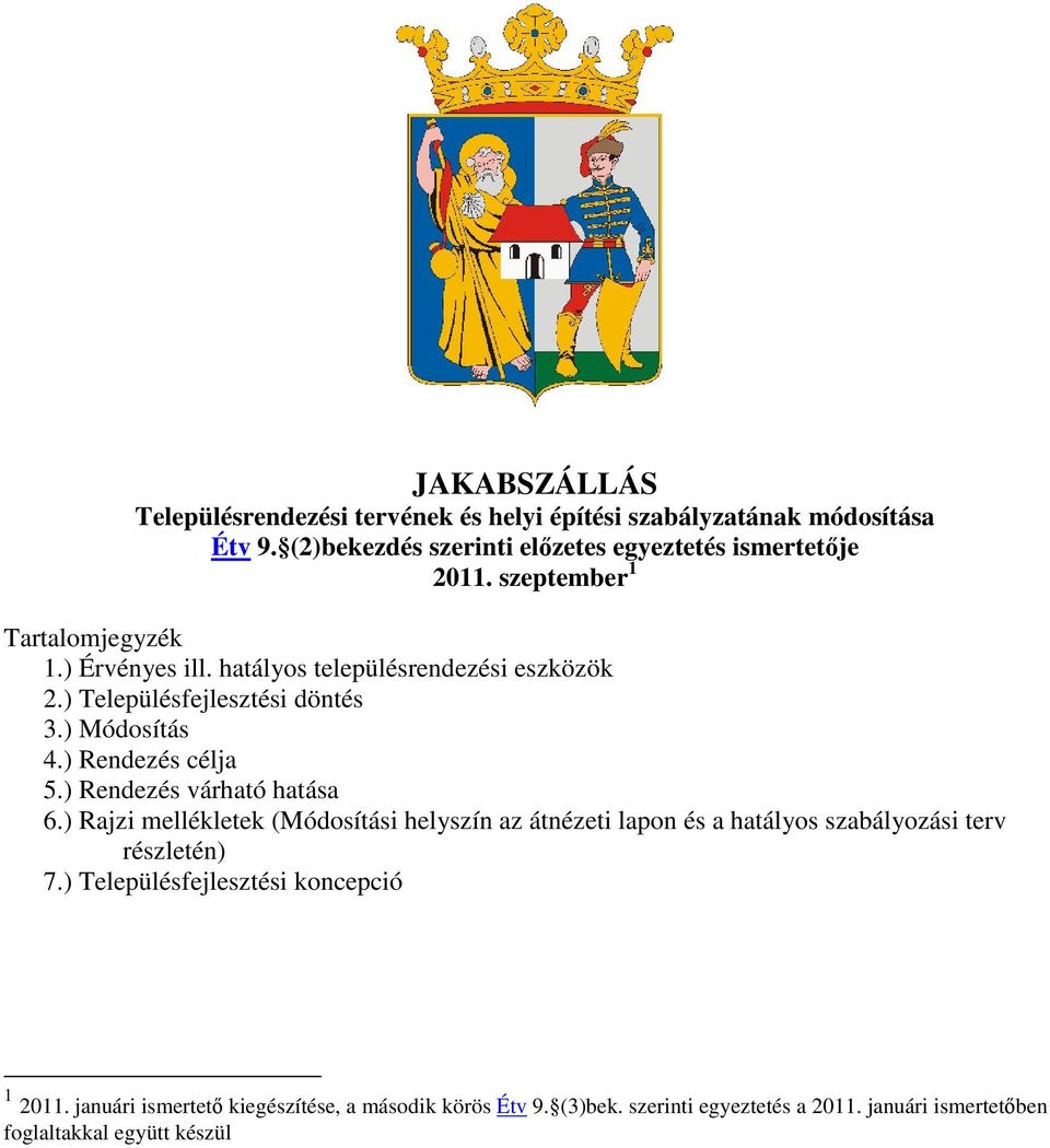 ) Rendezés várható hatása 6.) Rajzi mellékletek (Módosítási helyszín az átnézeti lapon és a hatályos szabályozási terv részletén) 7.