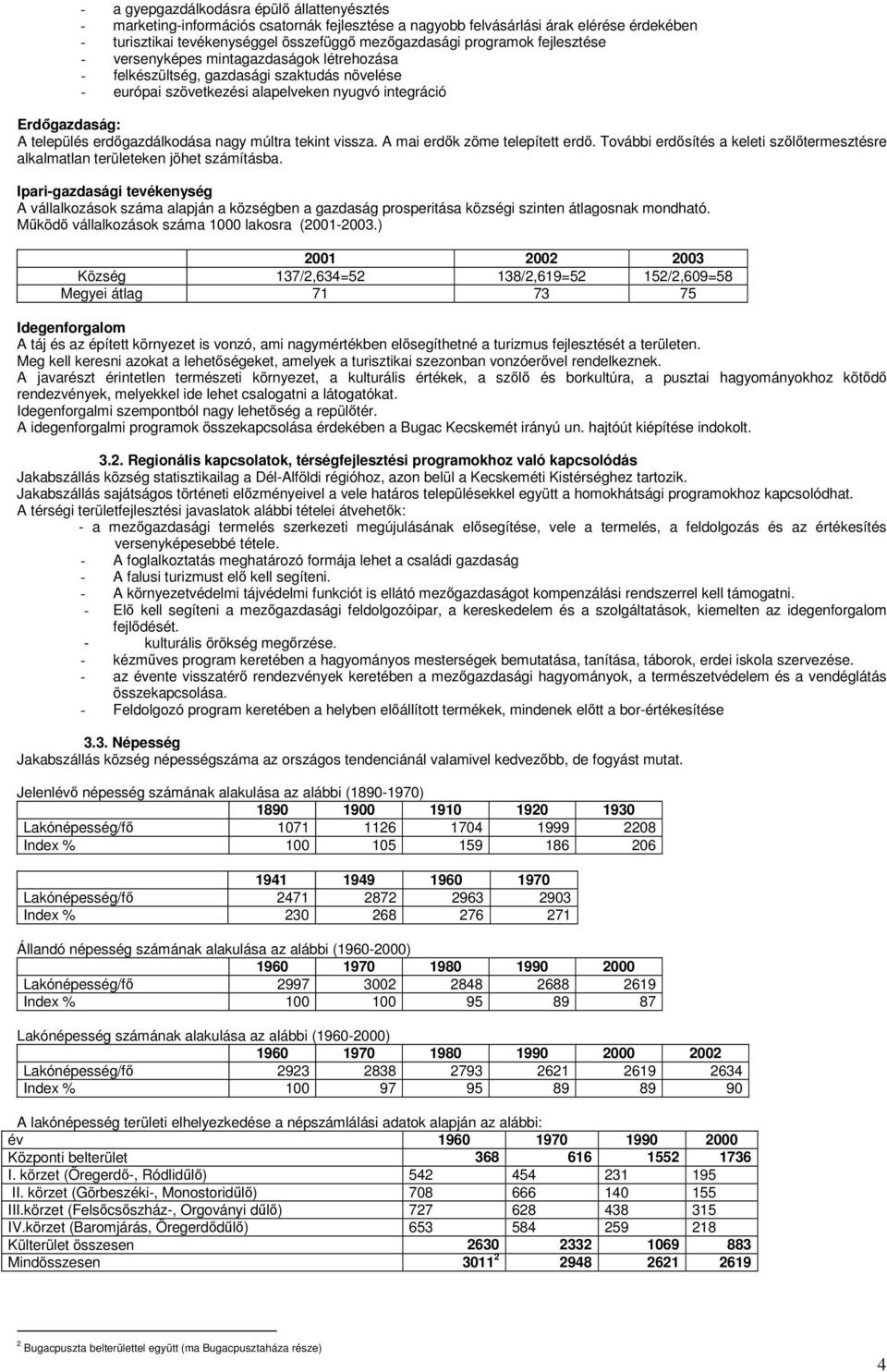 nagy múltra tekint vissza. A mai erdık zöme telepített erdı. További erdısítés a keleti szılıtermesztésre alkalmatlan területeken jöhet számításba.