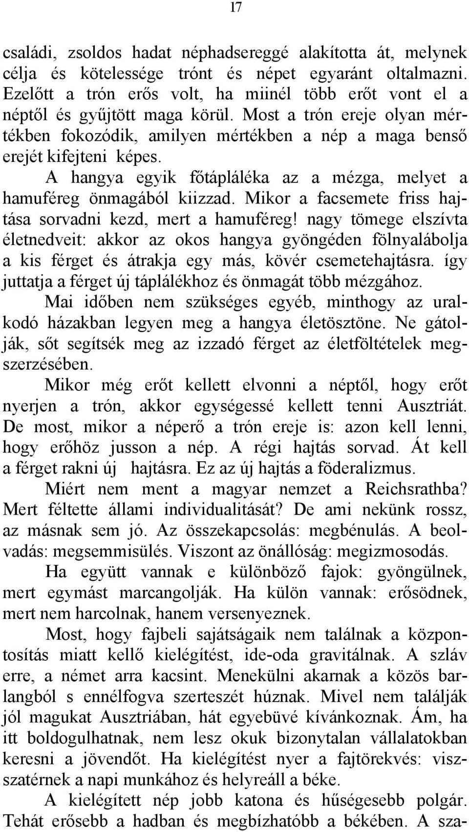 A hangya egyik főtápláléka az a mézga, melyet a hamuféreg önmagából kiizzad. Mikor a facsemete friss hajtása sorvadni kezd, mert a hamuféreg!