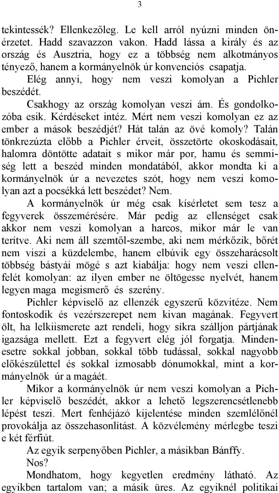 Csakhogy az ország komolyan veszi ám. És gondolkozóba esik. Kérdéseket intéz. Mért nem veszi komolyan ez az ember a mások beszédjét? Hát talán az övé komoly?