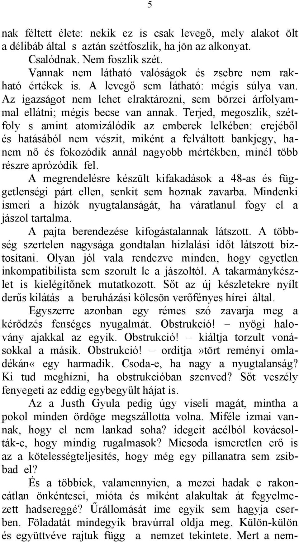 Terjed, megoszlik, szétfoly s amint atomizálódik az emberek lelkében: erejéből és hatásából nem vészit, miként a felváltott bankjegy, hanem nő és fokozódik annál nagyobb mértékben, minél több részre