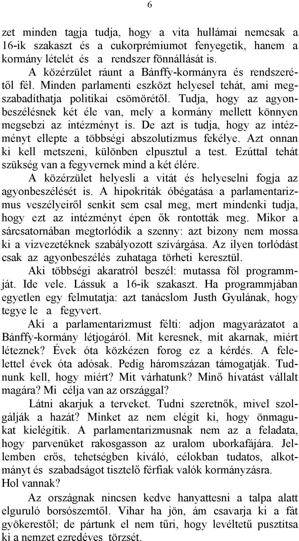 Tudja, hogy az agyonbeszélésnek két éle van, mely a kormány mellett könnyen megsebzi az intézményt is. De azt is tudja, hogy az intézményt ellepte a többségi abszolutizmus fekélye.