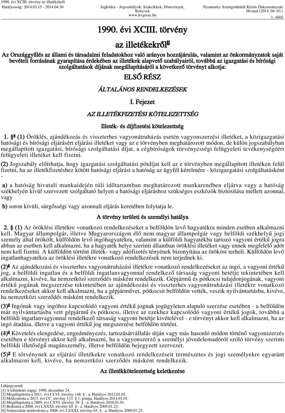 alapvető szabályairól, továbbá az igazgatási és bírósági szolgáltatások díjának megállapításáról a következő törvényt alkotja: ELSŐ RÉSZ ÁLTALÁNOS RENDELKEZÉSEK I.