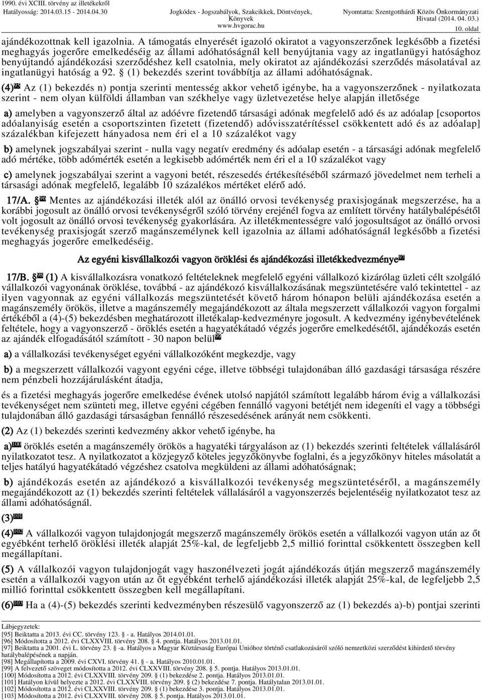 ajándékozási szerződéshez kell csatolnia, mely okiratot az ajándékozási szerződés másolatával az ingatlanügyi hatóság a 92. (1) bekezdés szerint továbbítja az állami adóhatóságnak.