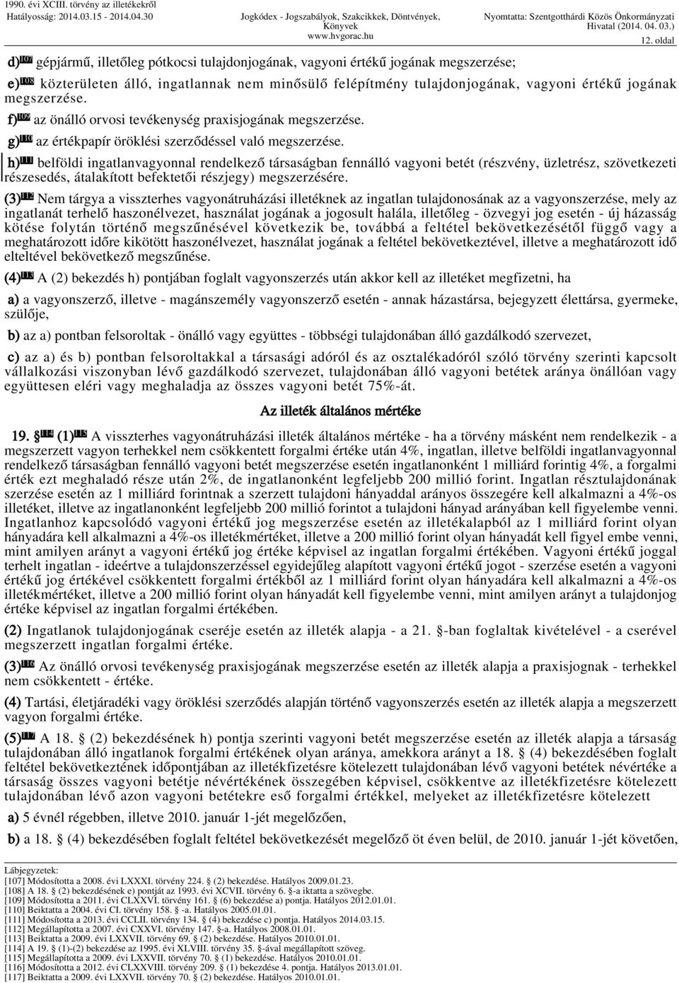 h) 111 belföldi ingatlanvagyonnal rendelkező társaságban fennálló vagyoni betét (részvény, üzletrész, szövetkezeti részesedés, átalakított befektetői részjegy) megszerzésére.