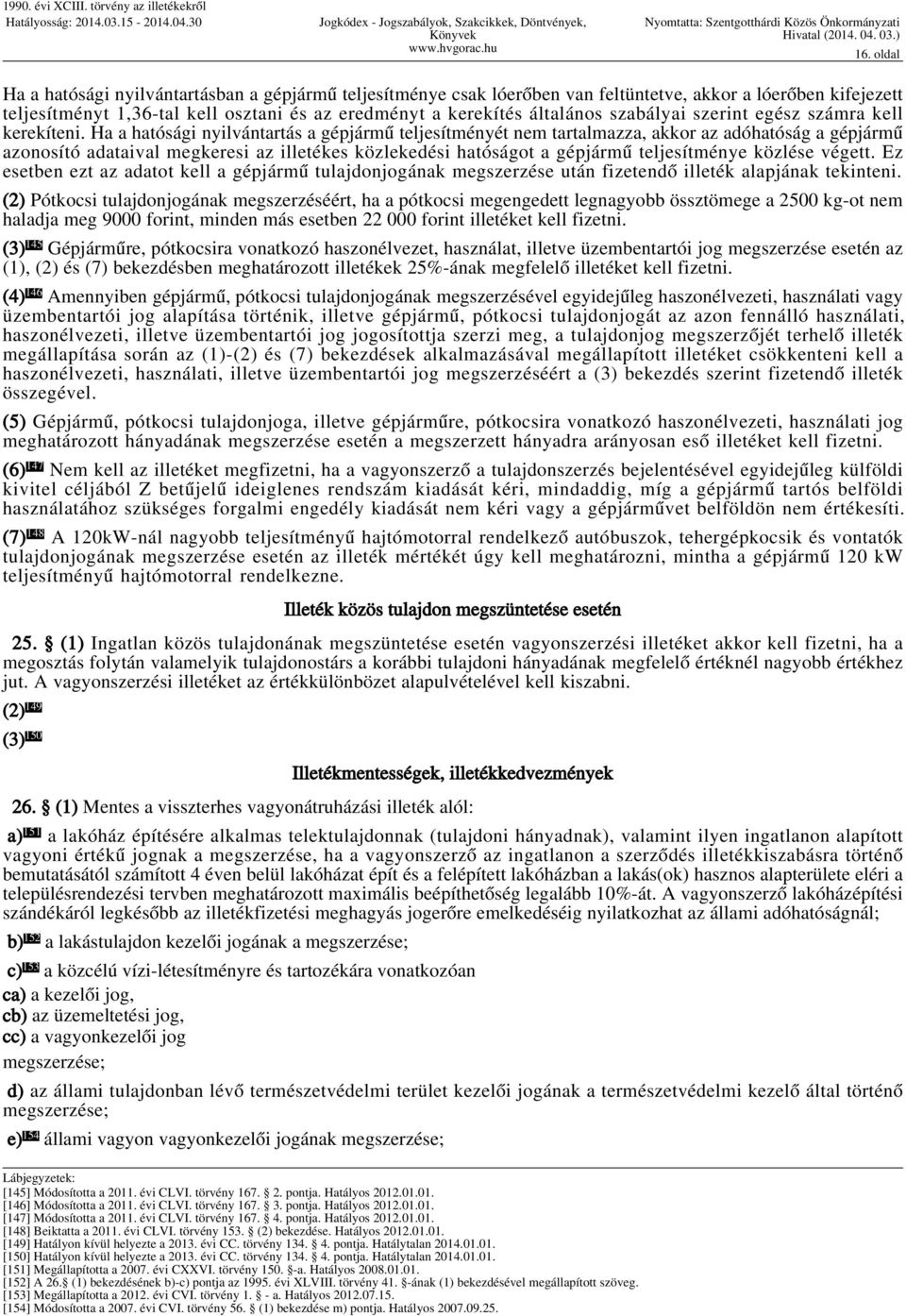 Ha a hatósági nyilvántartás a gépjármű teljesítményét nem tartalmazza, akkor az adóhatóság a gépjármű azonosító adataival megkeresi az illetékes közlekedési hatóságot a gépjármű teljesítménye közlése