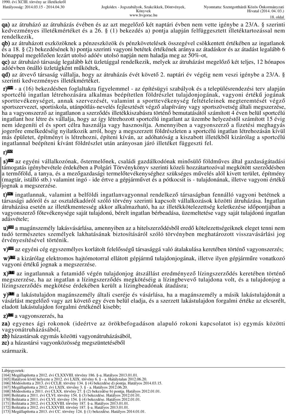 18. (2) bekezdésének h) pontja szerinti vagyoni betétek értékének aránya az átadáskor és az átadást legalább 6 hónappal megelőzően lezárt utolsó adóév utolsó napján nem haladja meg az 50%-ot, qc) az