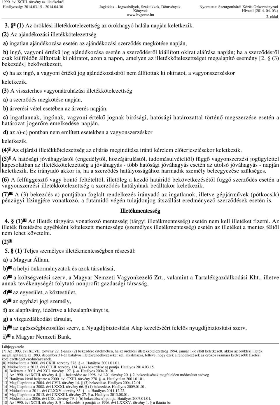 aláírása napján; ha a szerződésről csak külföldön állítottak ki okiratot, azon a napon, amelyen az illetékkötelezettséget megalapító esemény [2.