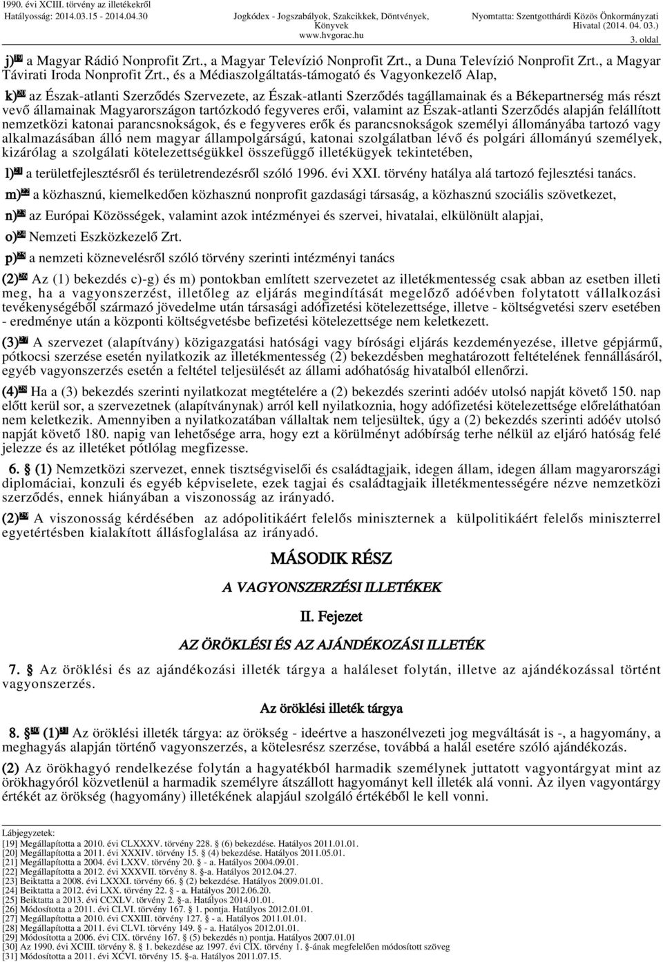 Magyarországon tartózkodó fegyveres erői, valamint az Észak-atlanti Szerződés alapján felállított nemzetközi katonai parancsnokságok, és e fegyveres erők és parancsnokságok személyi állományába