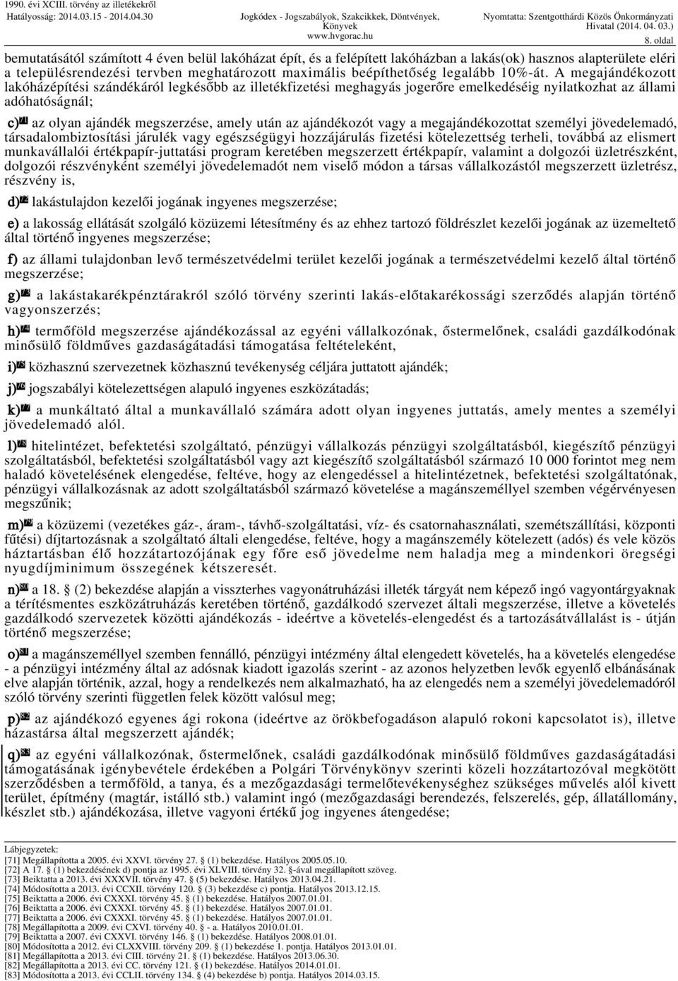 A megajándékozott lakóházépítési szándékáról legkésőbb az illetékfizetési meghagyás jogerőre emelkedéséig nyilatkozhat az állami adóhatóságnál; c) 71 az olyan ajándék megszerzése, amely után az