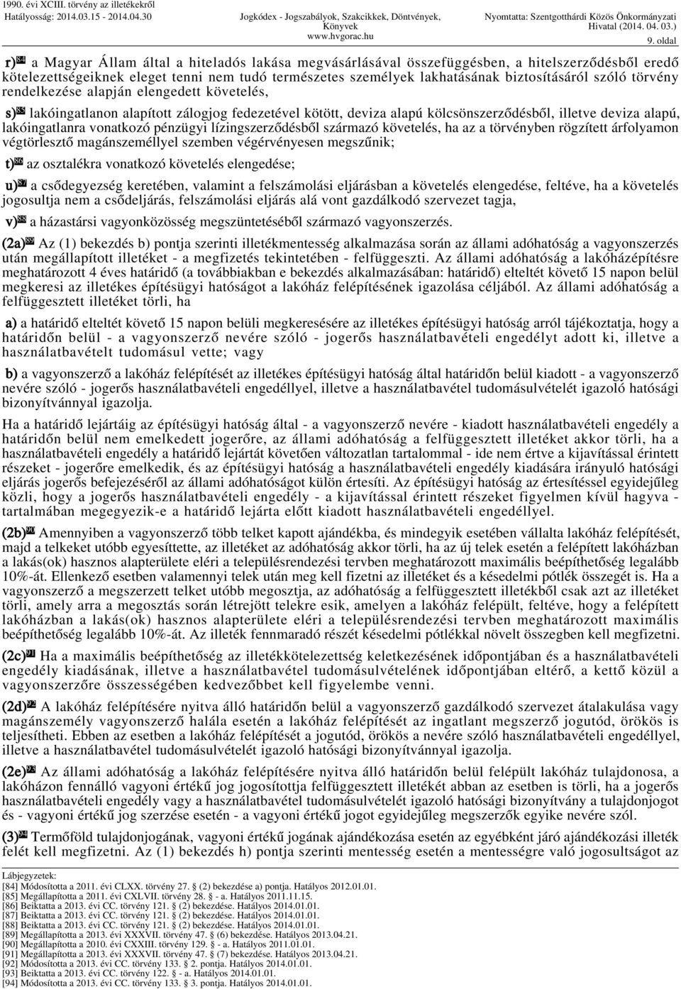 pénzügyi lízingszerződésből származó követelés, ha az a törvényben rögzített árfolyamon végtörlesztő magánszeméllyel szemben végérvényesen megszűnik; t) 86 az osztalékra vonatkozó követelés