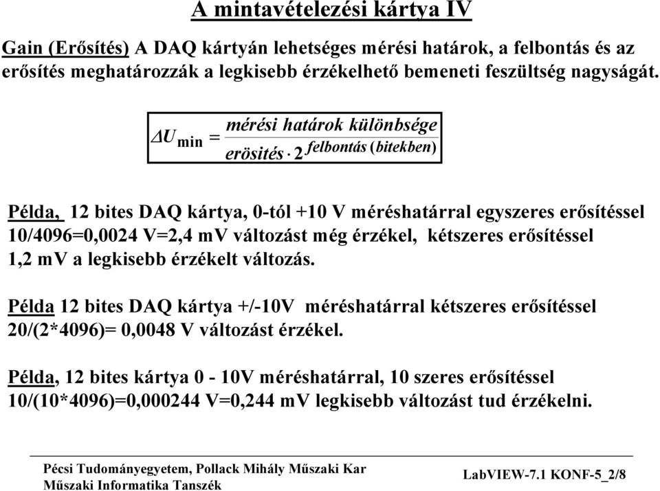 U min = mérési határok különbsége erösités 2 felbontás ( bitekben) Példa, 12 bites DAQ kártya, 0-tól +10 V méréshatárral egyszeres erősítéssel 10/4096=0,0024 V=2,4 mv