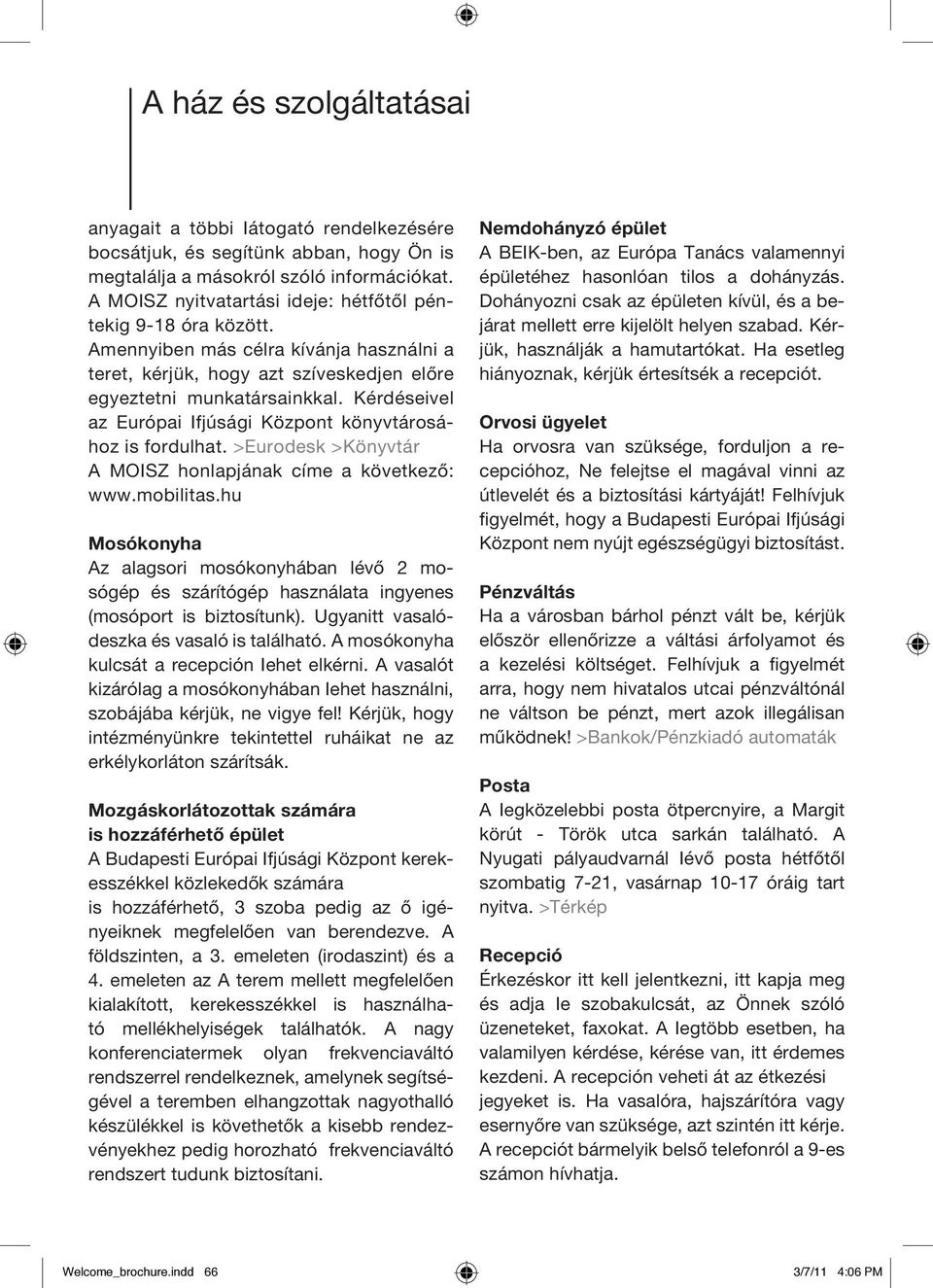 Kérdéseivel az Európai Ifjúsági Központ könyvtárosához is fordulhat. >Eurodesk >Könyvtár A MOISZ honlapjának címe a következő: www.mobilitas.