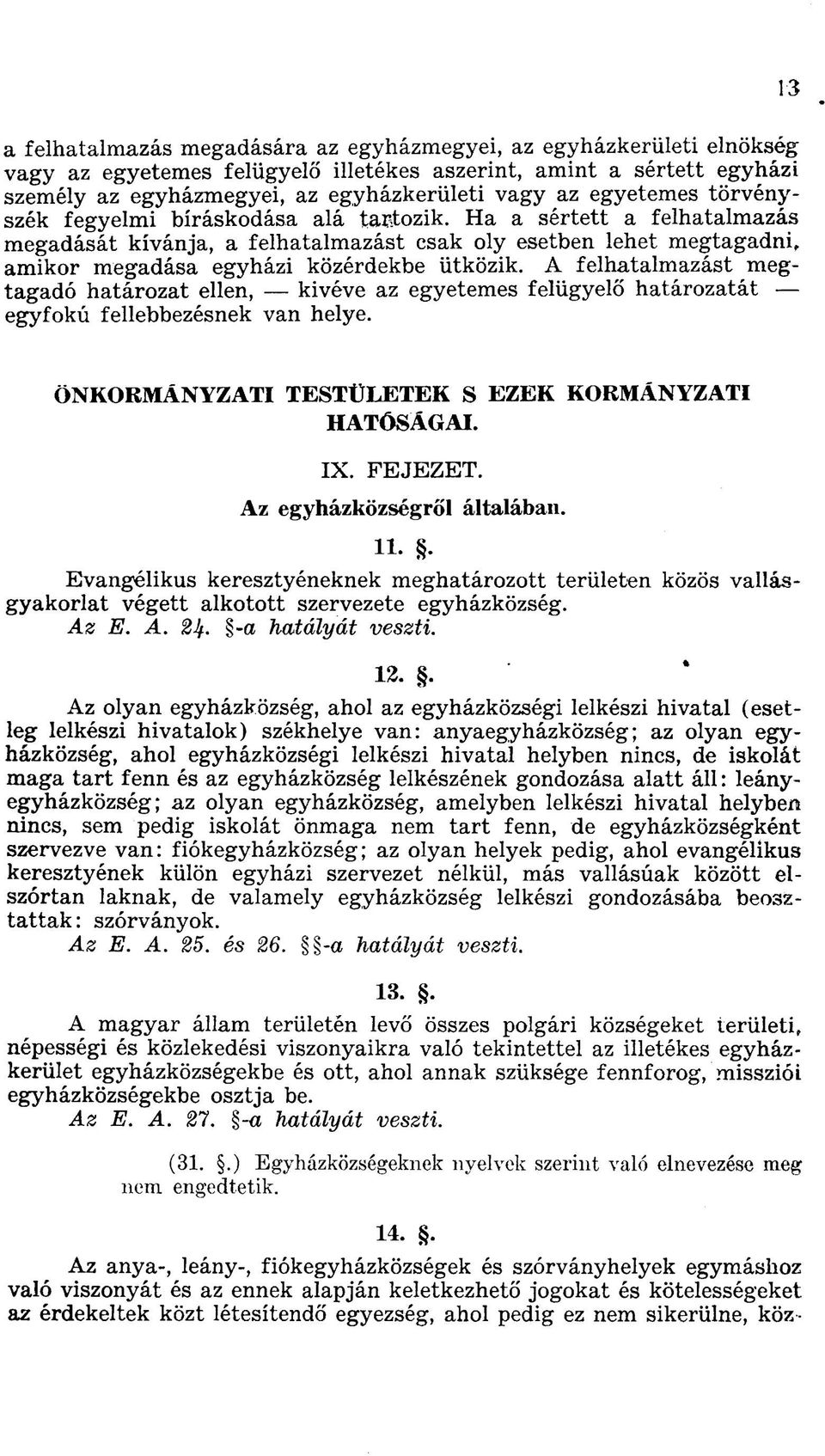 A felhatalmazást megtagadó határozat ellen, kivéve az egyetemes felügyelő határozatát egyfokú fellebbezésnek van helye. ÖNKORMÁNYZATI TESTÜLETEK S EZEK KORMÁNYZATI HATÓSÁGAI. IX. FEJEZET.