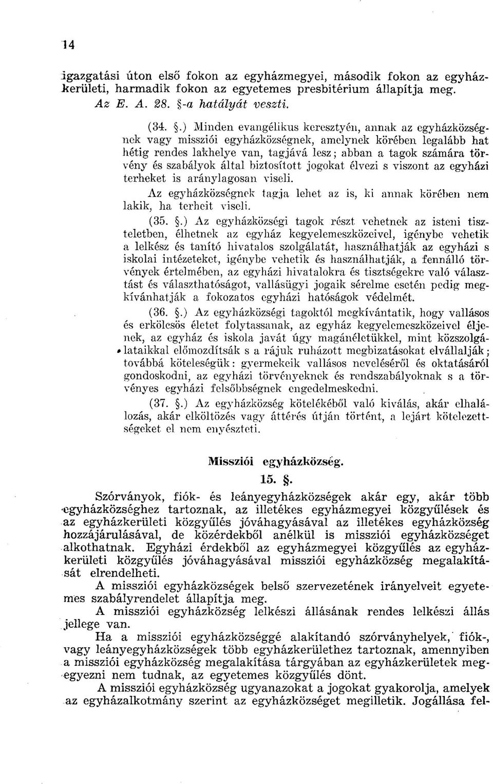 szabályok által biztosított jogokat élvezi s viszont az egyházi terheket is aránylagosan viseli. Az egyházközségnek tagja lehet az is, ki annak körében nem lakik, ha terheit viseli. (35.