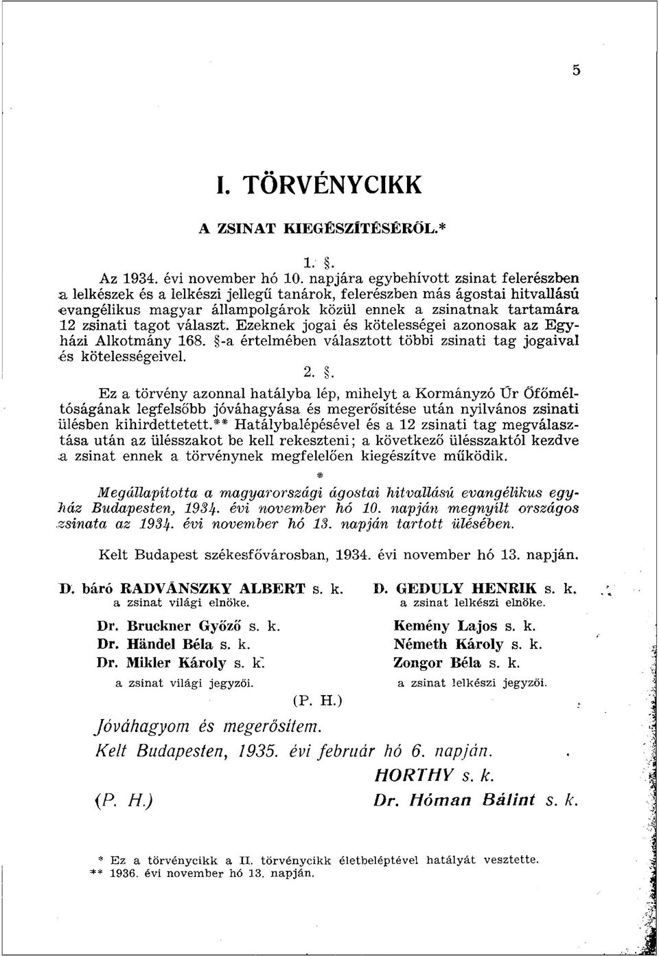 tagot választ. Ezeknek jogai és kötelességei azonosak az Egyházi Alkotmány 168. -a értelmében választott többi zsinati tag jogaival és kötelességeivel. 2.