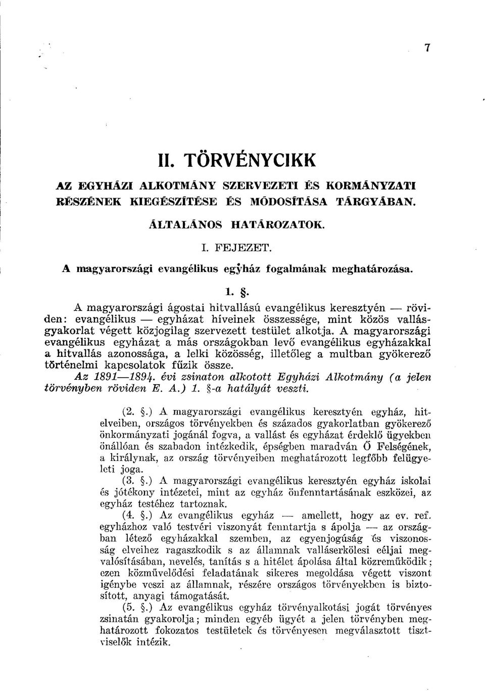 . A magyarországi ágostai hitvallású evangélikus keresztyén röviden: evangélikus egyházat híveinek összessége, mint közös vallásgyakorlat végett közjogilag szervezett testület alkotja.