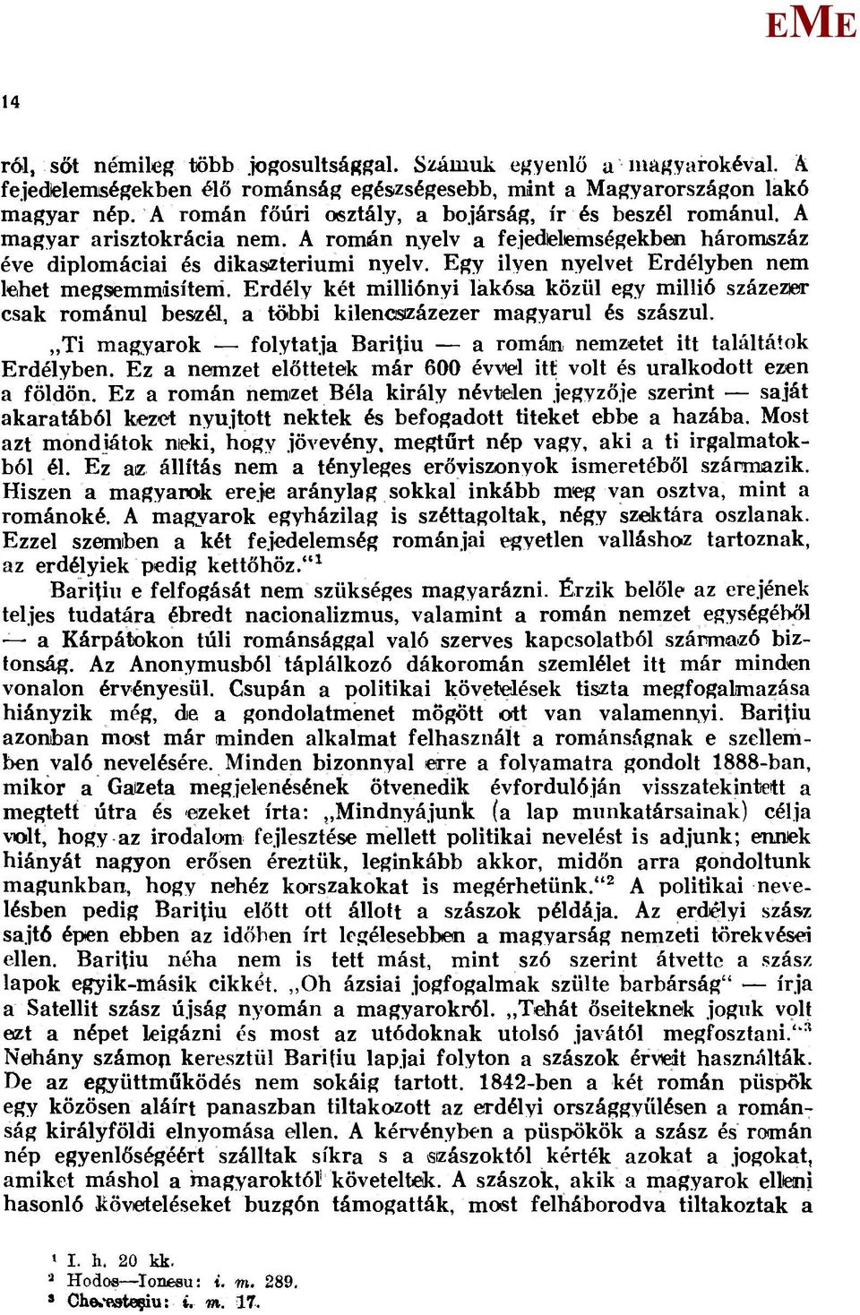 gy ilyen nyelvet rdélyben nem lelhet megsemmisítem. rdély két milliónyi lákósa közül egy millió százezier csak románul beszél, a többi kilencszázezer magyarul és szászul.