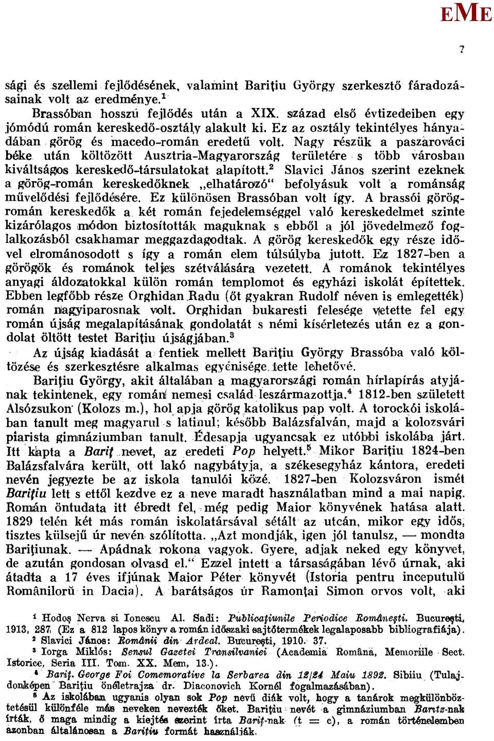 Nagy részük a paszárováci béke után költözött Ausztria-agyarország területére s több városban kiváltságos kereskedő-társulatokat alapított.