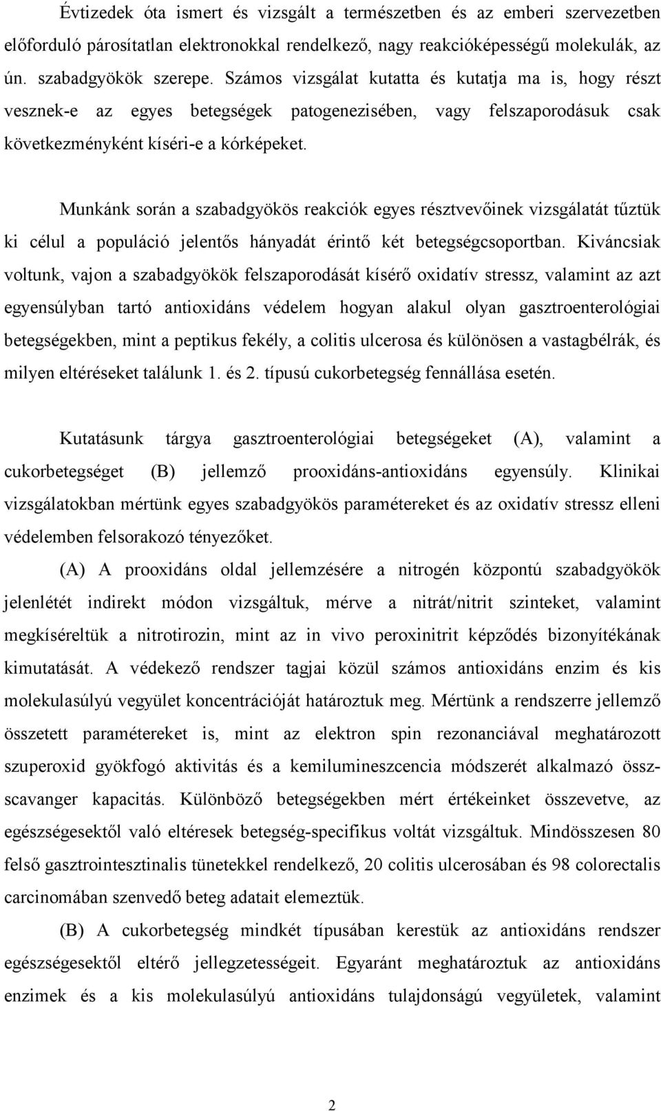 Munkánk során a szabadgyökös reakciók egyes résztvevőinek vizsgálatát tűztük ki célul a populáció jelentős hányadát érintő két betegségcsoportban.