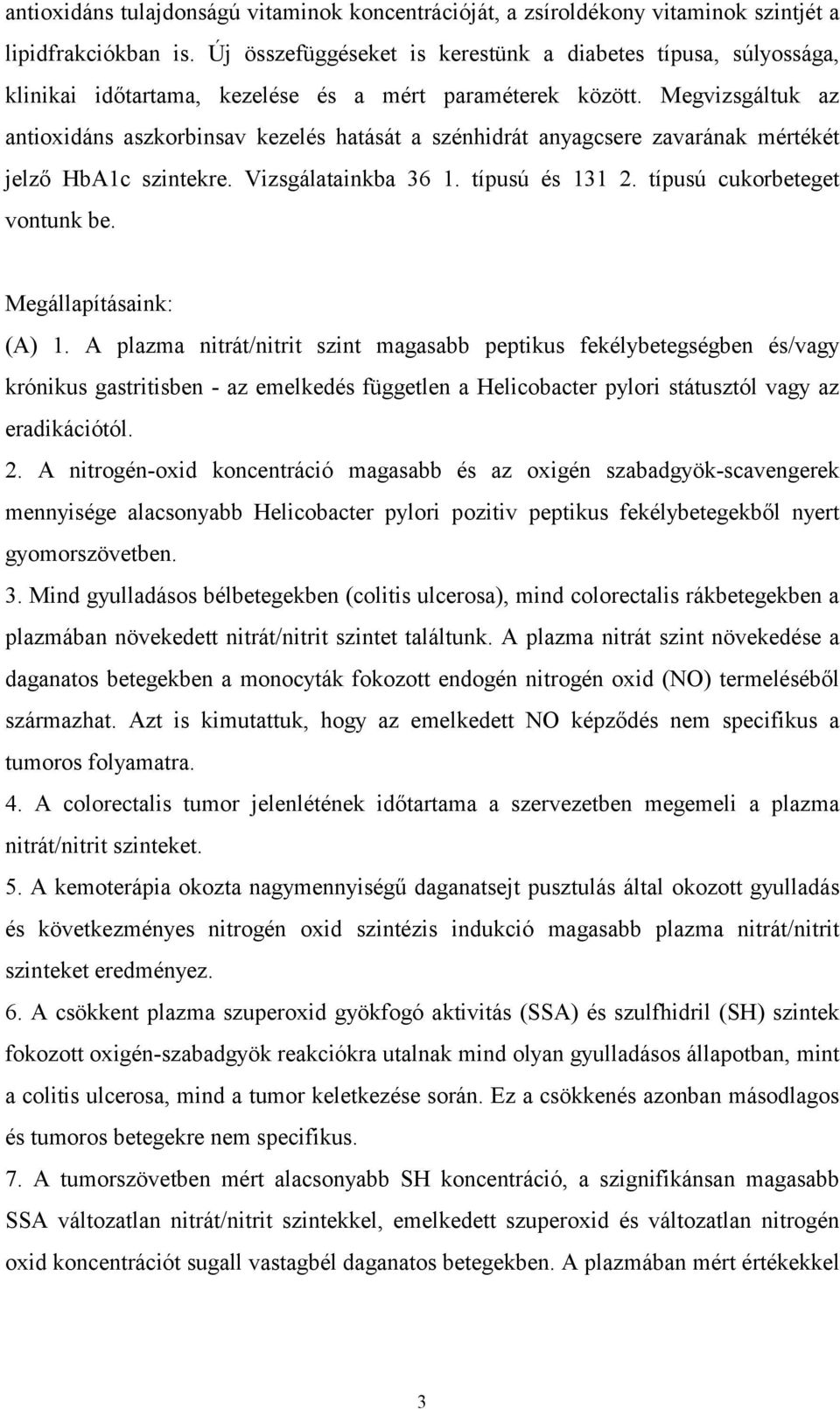 Megvizsgáltuk az antioxidáns aszkorbinsav kezelés hatását a szénhidrát anyagcsere zavarának mértékét jelző HbA1c szintekre. Vizsgálatainkba 36 1. típusú és 131 2. típusú cukorbeteget vontunk be.