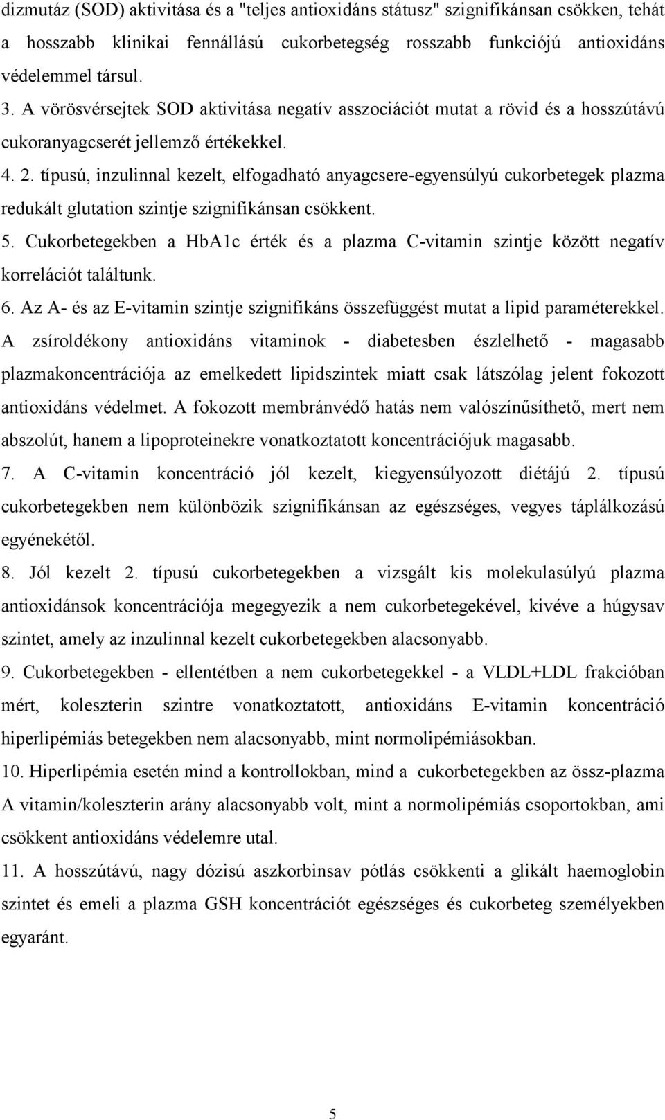 típusú, inzulinnal kezelt, elfogadható anyagcsere-egyensúlyú cukorbetegek plazma redukált glutation szintje szignifikánsan csökkent. 5.