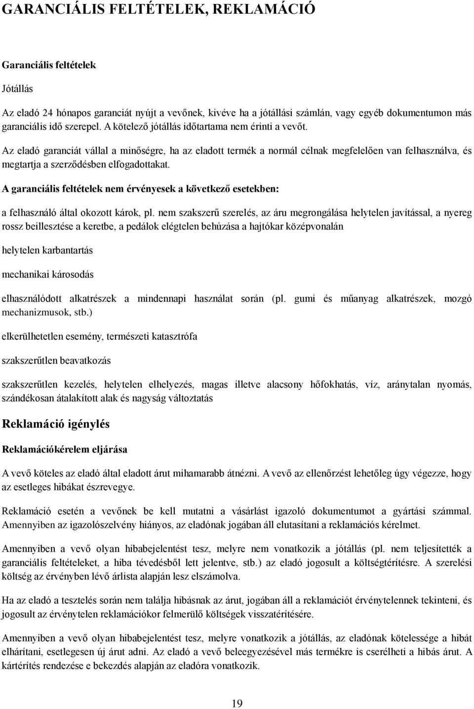 A garanciális feltételek nem érvényesek a következő esetekben: a felhasználó által okozott károk, pl.